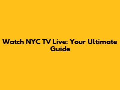 Watch NYC TV Live: Your Ultimate Guide