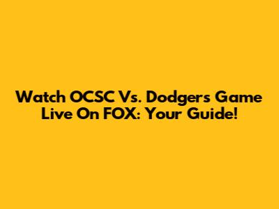 Watch OCSC Vs. Dodgers Game Live On FOX: Your Guide!