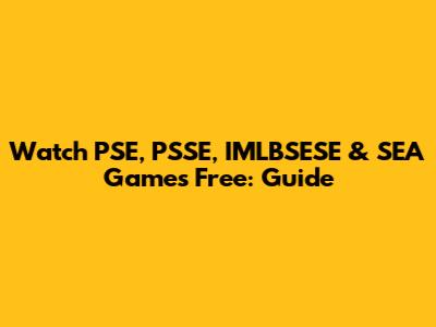 Watch PSE, PSSE, IMLBSESE & SEA Games Free: Guide