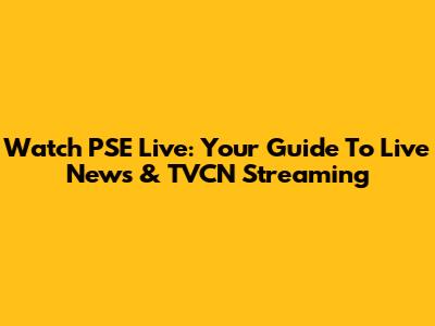 Watch PSE Live: Your Guide To Live News & TVCN Streaming