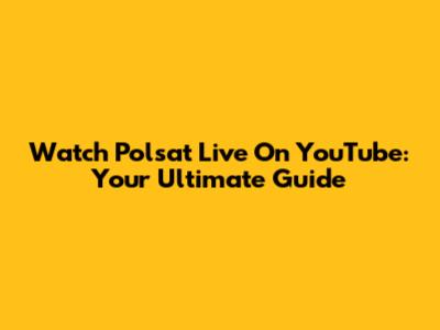 Watch Polsat Live On YouTube: Your Ultimate Guide