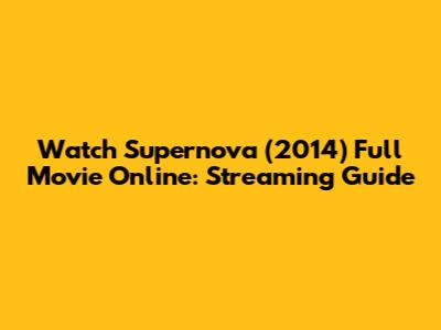 Watch Supernova (2014) Full Movie Online: Streaming Guide
