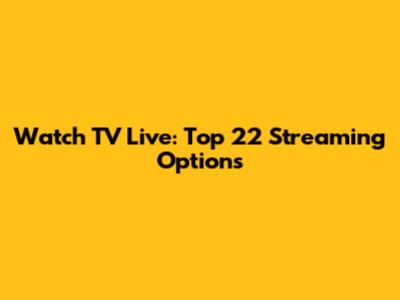 Watch TV Live: Top 22 Streaming Options