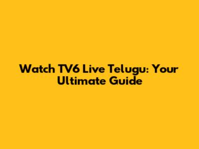 Watch TV6 Live Telugu: Your Ultimate Guide
