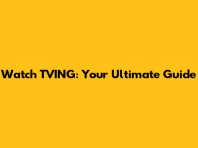 Watch TVING: Your Ultimate Guide