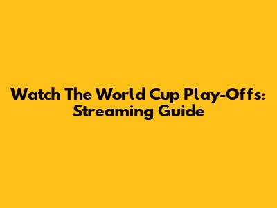 Watch The World Cup Play-Offs: Streaming Guide