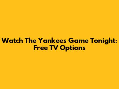 Watch The Yankees Game Tonight: Free TV Options