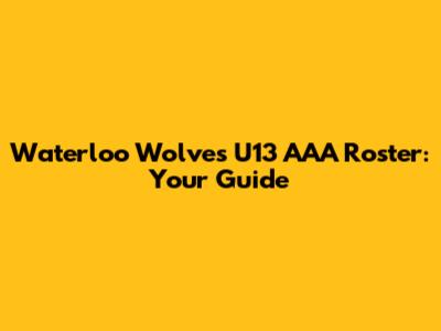 Waterloo Wolves U13 AAA Roster: Your Guide