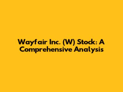 Wayfair Inc. (W) Stock: A Comprehensive Analysis