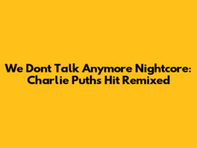 We Don't Talk Anymore Nightcore: Charlie Puth's Hit Remixed