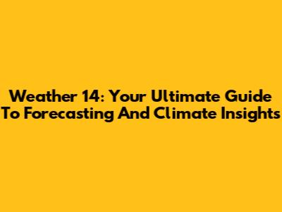 Weather 14: Your Ultimate Guide To Forecasting And Climate Insights
