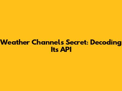 Weather Channel's Secret: Decoding Its API