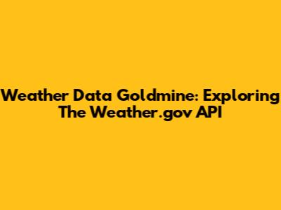 Weather Data Goldmine: Exploring The Weather.gov API