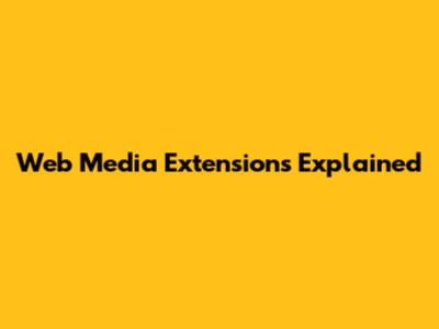 Web Media Extensions Explained