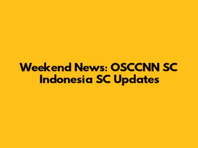 Weekend News: OSCCNN SC Indonesia SC Updates
