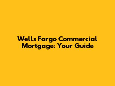 Wells Fargo Commercial Mortgage: Your Guide