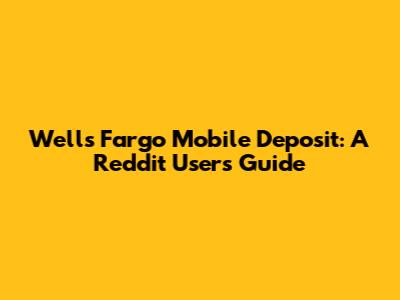 Wells Fargo Mobile Deposit: A Reddit User's Guide