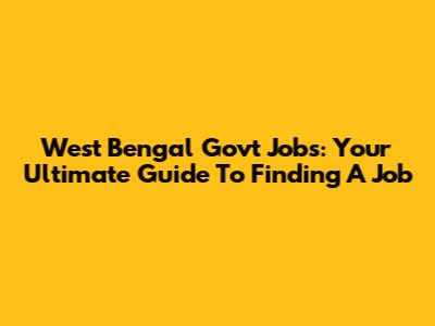 West Bengal Govt Jobs: Your Ultimate Guide To Finding A Job