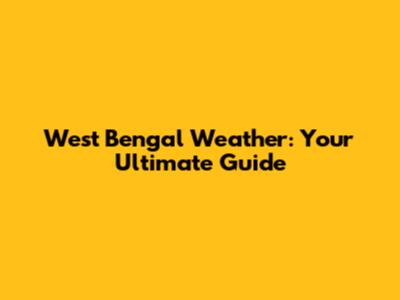 West Bengal Weather: Your Ultimate Guide