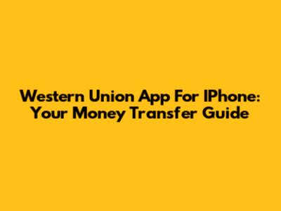 Western Union App For IPhone: Your Money Transfer Guide