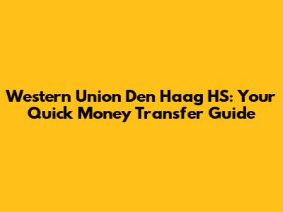 Western Union Den Haag HS: Your Quick Money Transfer Guide