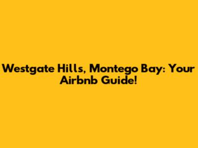 Westgate Hills, Montego Bay: Your Airbnb Guide!