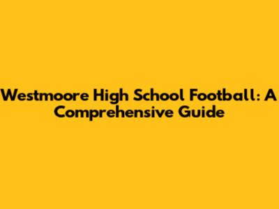 Westmoore High School Football: A Comprehensive Guide