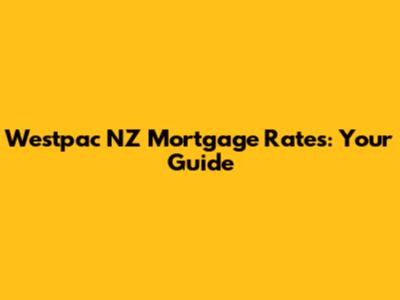 Westpac NZ Mortgage Rates: Your Guide