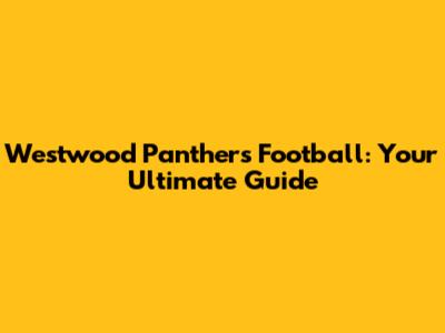 Westwood Panthers Football: Your Ultimate Guide