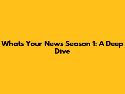 What's Your News Season 1: A Deep Dive