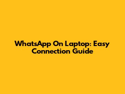 WhatsApp On Laptop: Easy Connection Guide