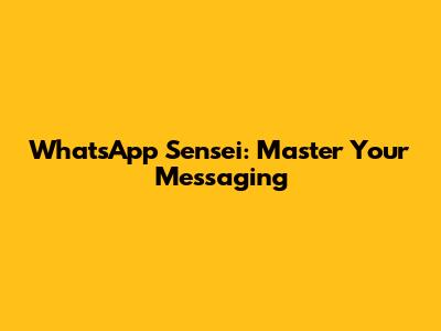 WhatsApp Sensei: Master Your Messaging