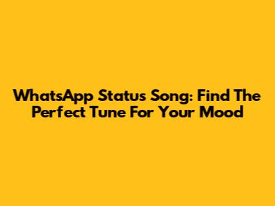 WhatsApp Status Song: Find The Perfect Tune For Your Mood