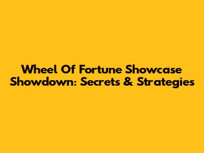 Wheel Of Fortune Showcase Showdown: Secrets & Strategies