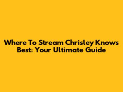 Where To Stream 'Chrisley Knows Best': Your Ultimate Guide