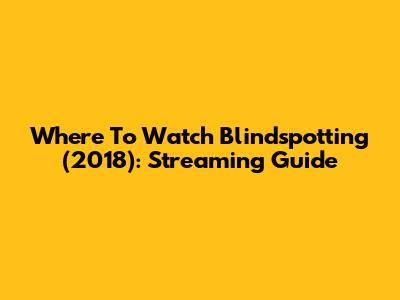 Where To Watch Blindspotting (2018): Streaming Guide