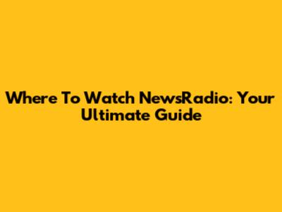 Where To Watch NewsRadio: Your Ultimate Guide