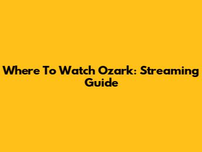 Where To Watch Ozark: Streaming Guide