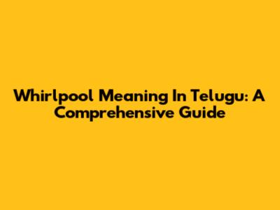 Whirlpool Meaning In Telugu: A Comprehensive Guide