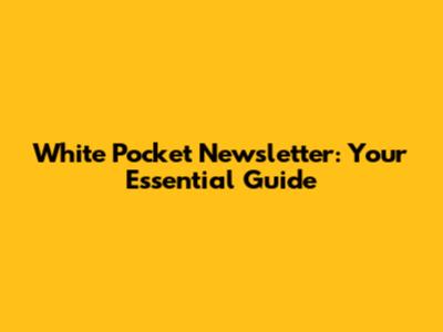 White Pocket Newsletter: Your Essential Guide