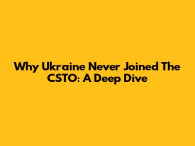 Why Ukraine Never Joined The CSTO: A Deep Dive