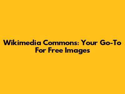 Wikimedia Commons: Your Go-To For Free Images