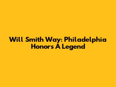 Will Smith Way: Philadelphia Honors A Legend