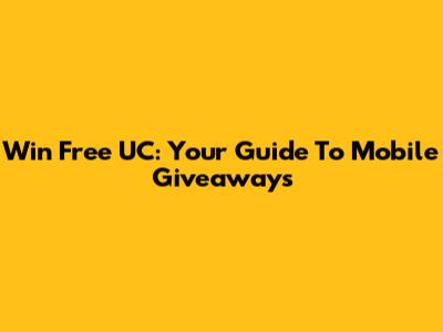 Win Free UC: Your Guide To Mobile Giveaways