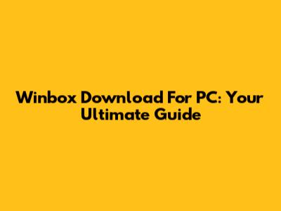Winbox Download For PC: Your Ultimate Guide