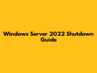 Windows Server 2022 Shutdown Guide