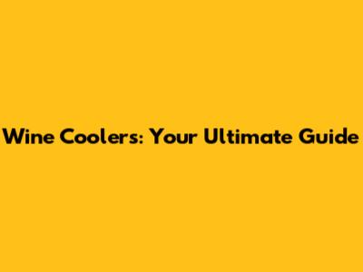 Wine Coolers: Your Ultimate Guide