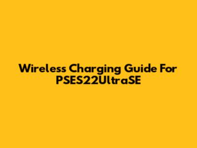 Wireless Charging Guide For PSES22UltraSE