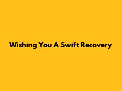 Wishing You A Swift Recovery