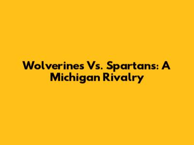 Wolverines Vs. Spartans: A Michigan Rivalry